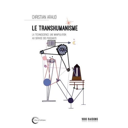 Le Transhumanisme - La Technoscience Au Service Des Puissants