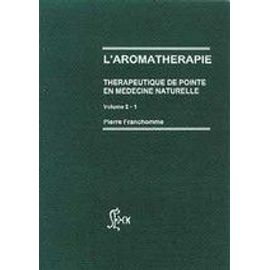 L'aromathérapie - Thérapeutique De Pointe En Médecine Naturelle, Volume I - 1