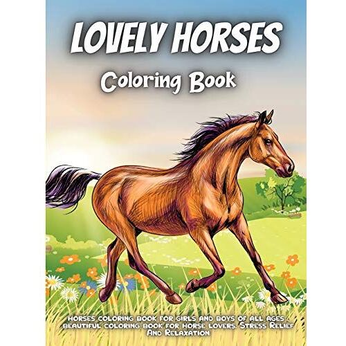 Lovely Horses Coloring Book: An Adult And Kids Coloring Book Of Horses, Coloring Horses For Stress Relieving And Relaxation