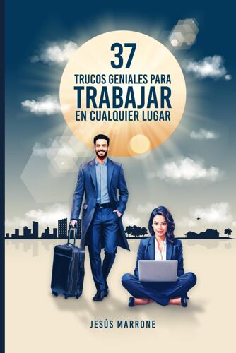 37 Trucos Geniales Para Trabajar En Cualquier Lugar: ¡Una Guía Rápida Con Trucos Laborales Para Ayudarte A Conseguir El Trabajo De Tus Sueños! (Spanish Edition)