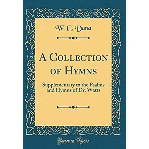 A Collection Of Hymns: Supplementary To The Psalms And Hymns Of Dr. Watts (Classic Reprint)