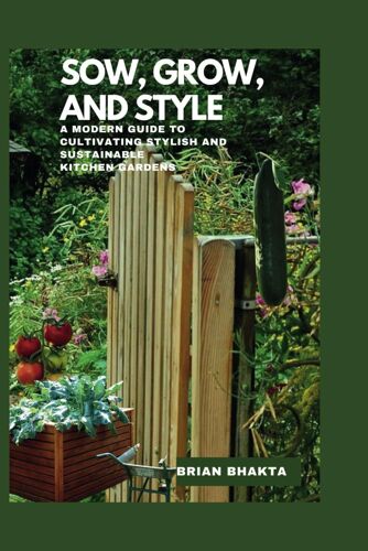 Sow, Grow, And Style: A Modern Guide To Cultivating Stylish And Sustainable Kitchen Gardens