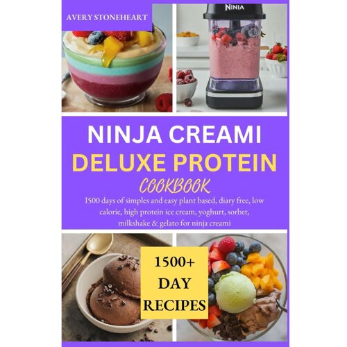 Ninja Creami Deluxe Protein Cookbook: I500 Days Of Simples And Easy Plant Based, Diary Free, Low Calorie, High Protein Ice Cream, Yoghurt, Sorbet, Milkshake & Gelato For Ninja Creami