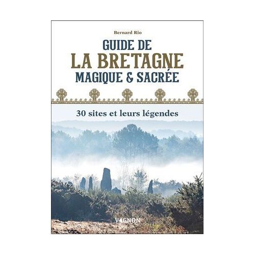 Guide De La Bretagne Magique Et Sacrée : 30 Sites Et Leurs Légendes