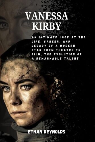Vanessa Kirby: An Intimate Look At The Life, Career, And Legacy Of A Modern Star From Theatre To Film, The Evolution Of A Remarkable Talent