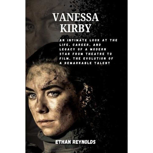 Vanessa Kirby: An Intimate Look At The Life, Career, And Legacy Of A Modern Star From Theatre To Film, The Evolution Of A Remarkable Talent