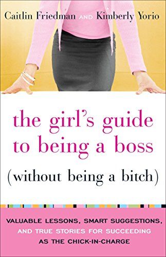 The Girl's Guide To Being A Boss (Without Being A Bitch)
