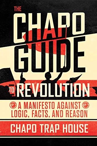 The Chapo Guide To Revolution: A Manifesto Against Logic, Facts, And Reason