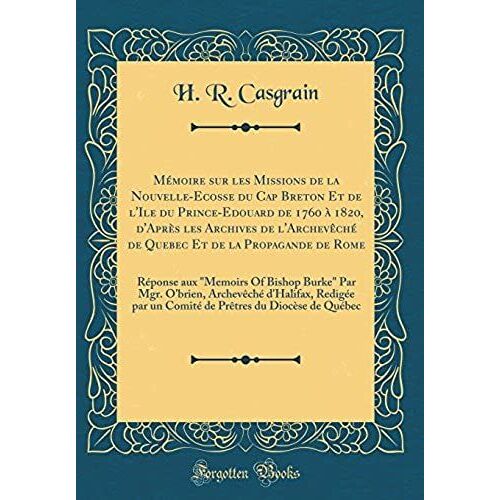 Memoire Sur Les Missions De La Nouvelle-Ecosse Du Cap Breton Et De L'ile Du Prince-Edouard De 1760 A 1820, D'apres Les Archives De L'archeveche De ... Of Bishop Burke Par Mgr. O'brien, Archevech