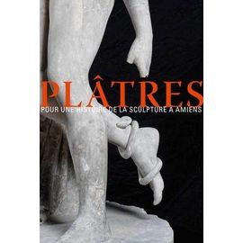 Plâtres - Pour Une Histoire De La Sculpture À Amiens