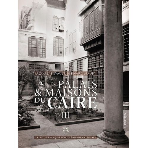 Palais Et Maisons Du Caire - Tome 3, Du Xive Au Xviiie Siècle