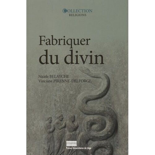 Fabriquer Du Divin - Constructions Et Ajustements De La Représentation Des Dieux Dans L'antiquité