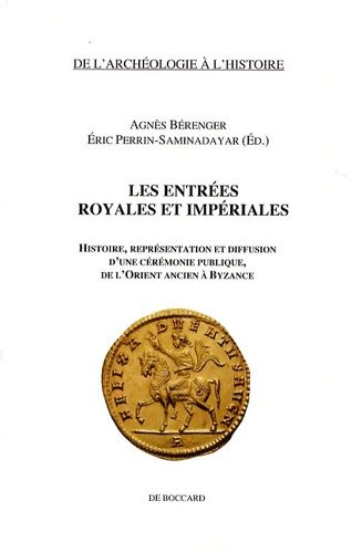 Les Entrées Royales Et Impériales - Histoire, Représentation Et Diffusion D'une Cérémonie Publique, De L'orient Ancien À Byzance