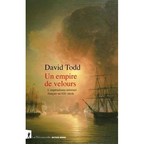 Un Empire De Velours - L'impérialisme Informel Français Au Xixe Siècle