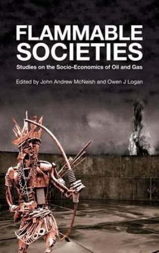 Flammable Societies: Studies On The Socio-Economics Of Oil And Gas