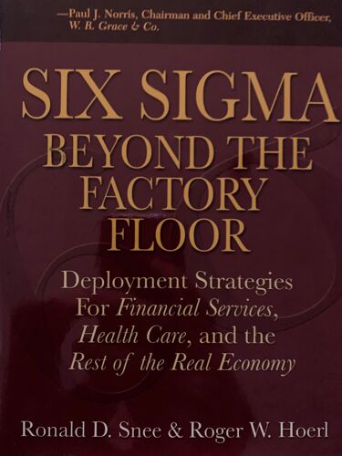 Six Sigma Beyond The Factory Floor: Deployment Strategies For Financial Services, Health Care, And The Rest Of The Real Economy