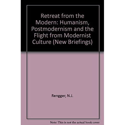 Retreat From The Modern: Humanism, Postmodernism, And The Flight From Modernist Culture (Briefings)
