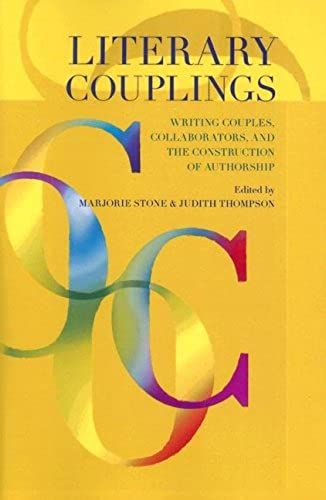 Literary Couplings: Writing Couples, Collaborators, And The Construction Of Authorship