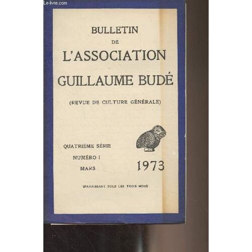 Bulletin De L Association Guillaume Budé (Revue De Culture Générale) - 4e Série N°1 - Mars 1973 - Jean Malye - Assemblée Générale De L Association Guillaume Budé Du 26 Mai 1973 - La Vie De L(...)