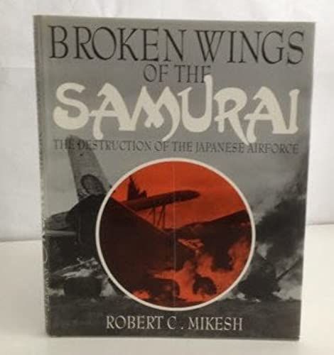Broken Wings Of The Samurai: The Destruction Of The Japanese Airforce