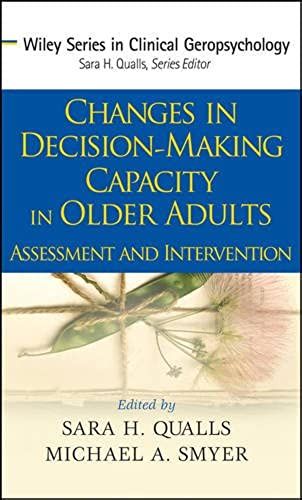 Changes In Decision Making Capacity In Older Adults: Assessment And Intervention (Wiley Series In Clinical Geropsychology)