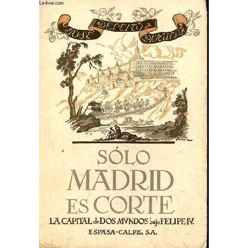 Solo Madrid Es Corte (La Capital De Dos Mundos Bajo Felipe Iv) - Tercera Edicion.