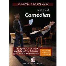 Le Guide Du Comédien - Renseignements Pratiques Pour La Formation De L'acteur Et Son Insertion Professionnelle