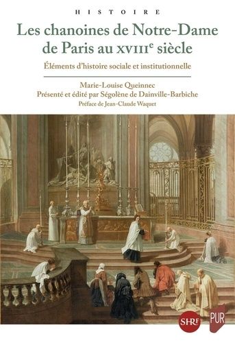Les Chanoines De Notre-Dame De Paris Au Xviiie Siècle - Eléments D'histoire Sociale Et Institutionnelle