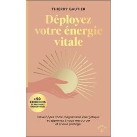 Déployez Votre Énergie Vitale - Développez Votre Magnétisme Énergétique Et Apprenez À Vous Ressourcer Et À Vous Protéger