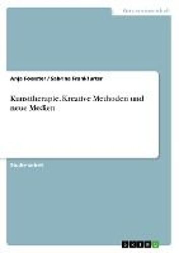 Kunsttherapie. Kreative Methoden Und Neue Medien