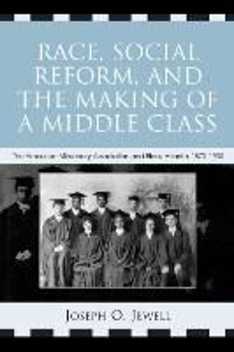 Race, Social Reform, And The Making Of A Middle Class