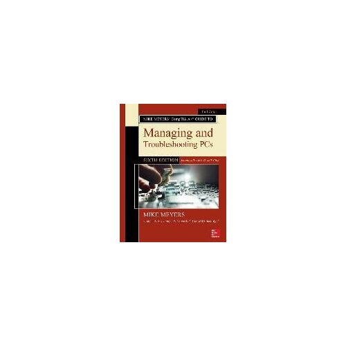 Mike Meyers' Comptia A+ Guide To Managing And Troubleshooting Pcs, Sixth Edition (Exams 220-1001 & 220-1002)