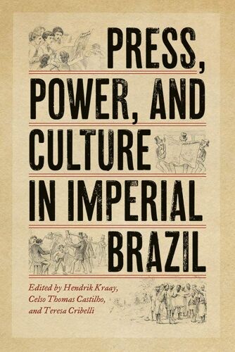 Press, Power, And Culture In Imperial Brazil