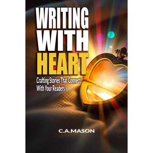 Writing With Heart: Crafting Stories That Connect With Your Readers: Emotional Storytelling: Connect With Readers Through Empathy & Authentic Voice: 2 (The Master Writer's Collection)