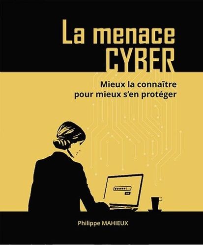 La Menace Cyber - Mieux La Connaître Pour Mieux S'en Protéger