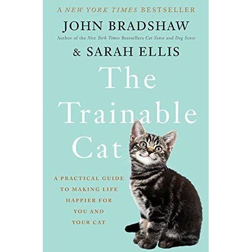 The Trainable Cat: A Practical Guide To Making Life Happier For You And Your Cat