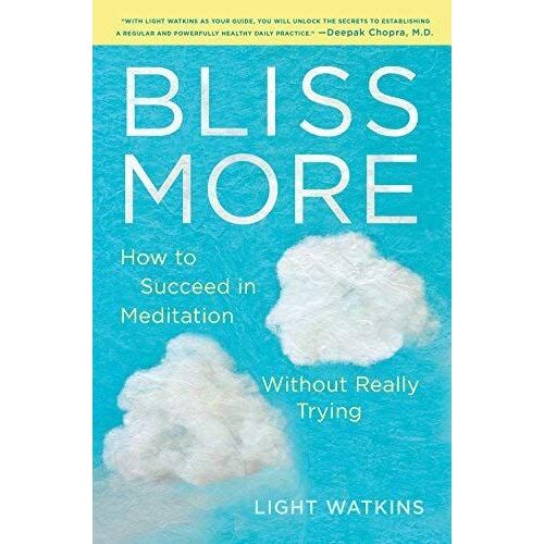 Bliss More: How To Succeed In Meditation Without Really Trying