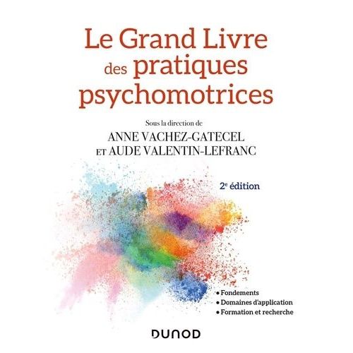 Le Grand Livre Des Pratiques Psychomotrices - Fondements, Domaines D'application, Formation Et Recherche