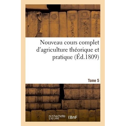 Nouveau Cours Complet D'agriculture Théorique Et Pratique. Tome 5