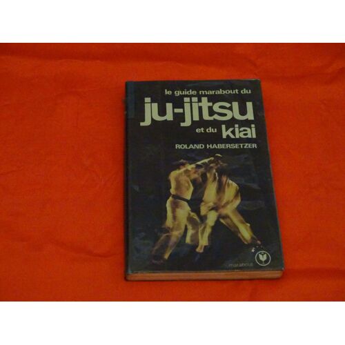 Le Guide Marabout Du Ju-Jitsu Et Du Kiai - - - Roland Habersetzer - - - Marabout 1978 .