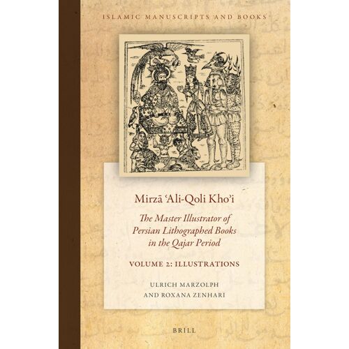 Mirzā ʿAli-Qoli KhoʾI: The Master Illustrator Of Persian Lithographed Books In The Qajar Period. Vol. 2