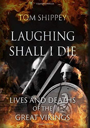 Laughing Shall I Die: Lives And Deaths Of The Great Vikings
