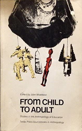From Child To Adult: Studies In The Anthropology Of Education (Texas Press Sourcebooks In Anthropology)