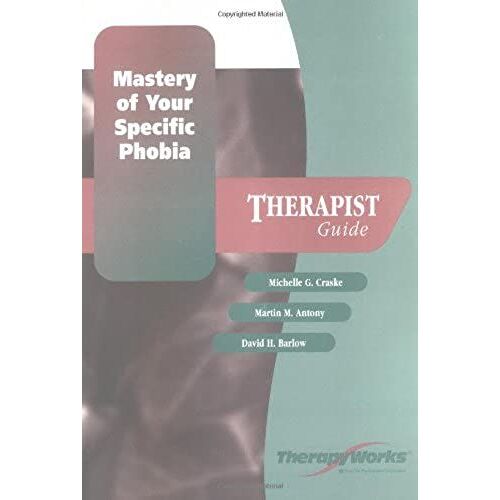 Mastery Of Your Specific Phobia: Therapist Guide (Therapyworks)