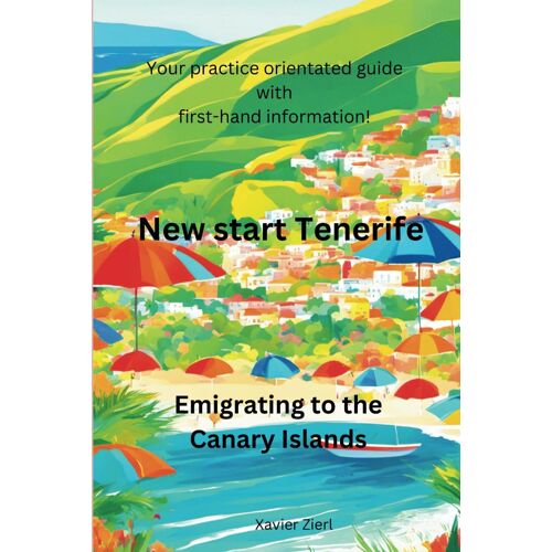 New Start Tenerife Emigrate To The Canary Islands: Your Practice Oriented Guide With First-Hand Information!