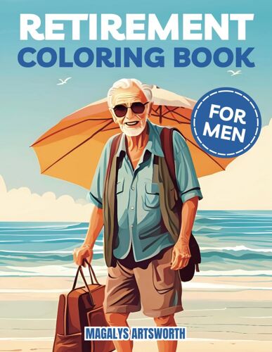 Retirement Coloring Book For Men: Adult Coloring Book For Retired Men, 45 Amazing Coloring Pages For Stress Relief & Relaxation, Retirement Gift For Retired Dad, Grandpa, Friends And Colleague.