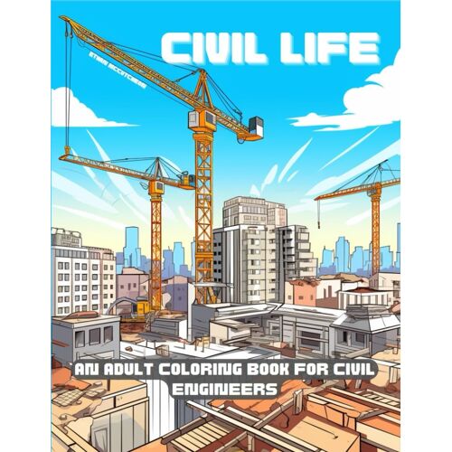 Civil Life: A Humorous Adult Coloring Book For Civil Engineers