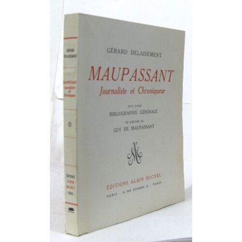 Maupassant Journaliste Et Chroniqueur Suivi D'une Bibliographie Générale De L'oeuvre De Guy De Maupassant