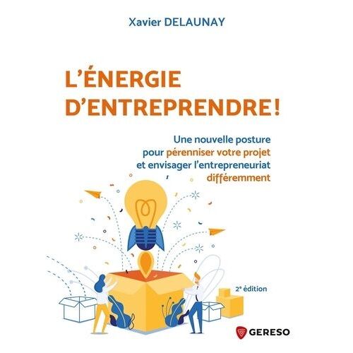 L'énergie D'entreprendre ! - Une Nouvelle Posture Pour Pérenniser Votre Projet Et Envisager L'entrepreneuriat Différemment