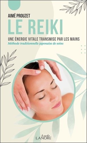 Le Reiki - Une Énergie Vitale Transmise Par Les Mains - Méthode Traditionnelle Japonaise De Soins